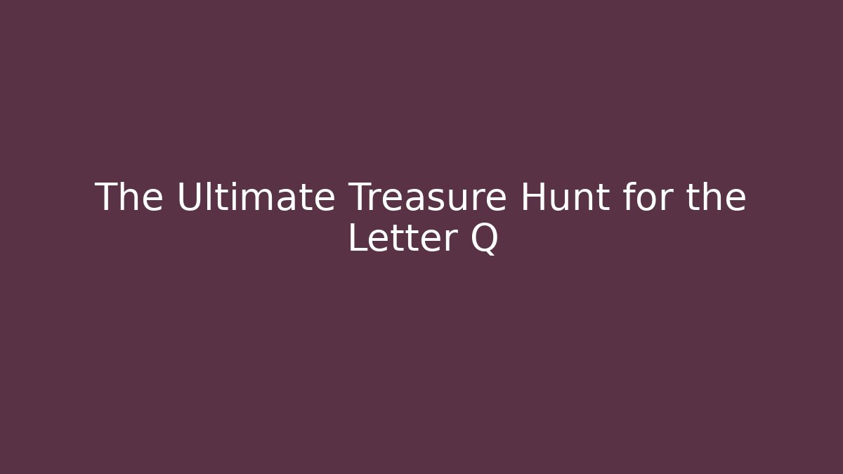 The Ultimate Treasure Hunt for the Letter Q - Create More Assets