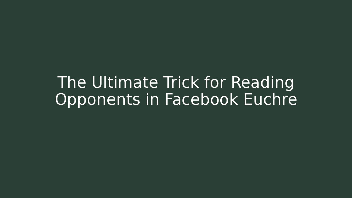 The Ultimate Trick for Reading Opponents in Facebook Euchre - Create More Assets