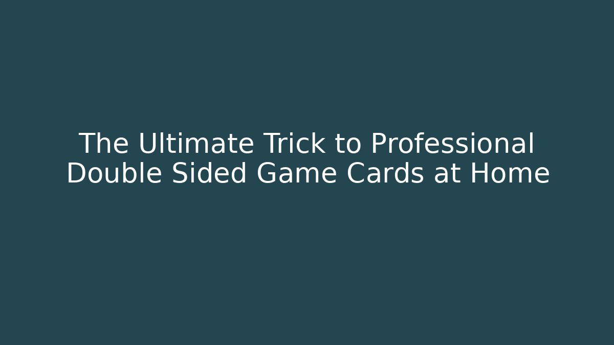 The Ultimate Trick to Professional Double Sided Game Cards at Home