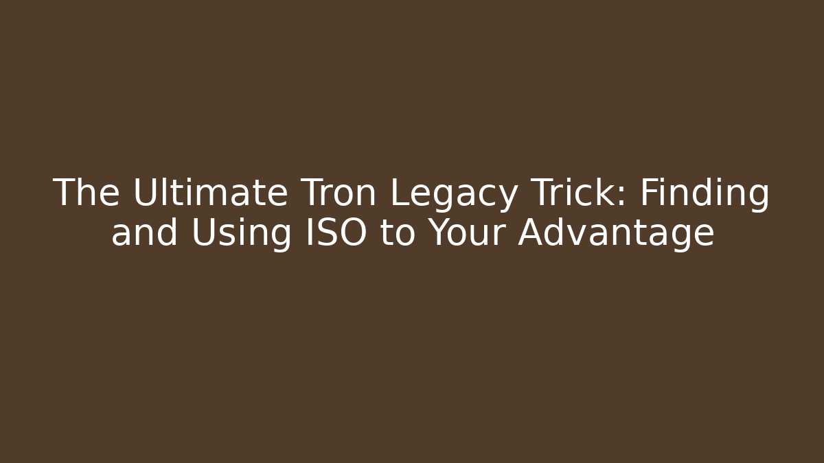 The Ultimate Tron Legacy Trick: Finding and Using ISO to Your Advantage
