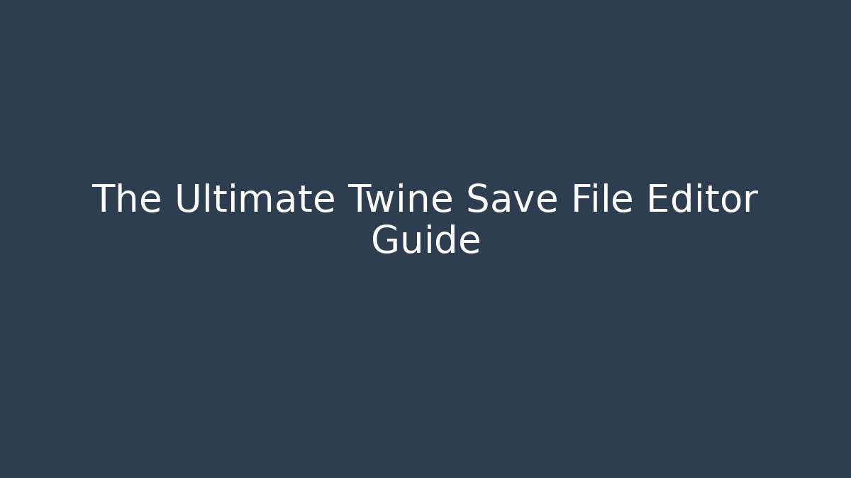 The Ultimate Twine Save File Editor Guide - Create More Assets