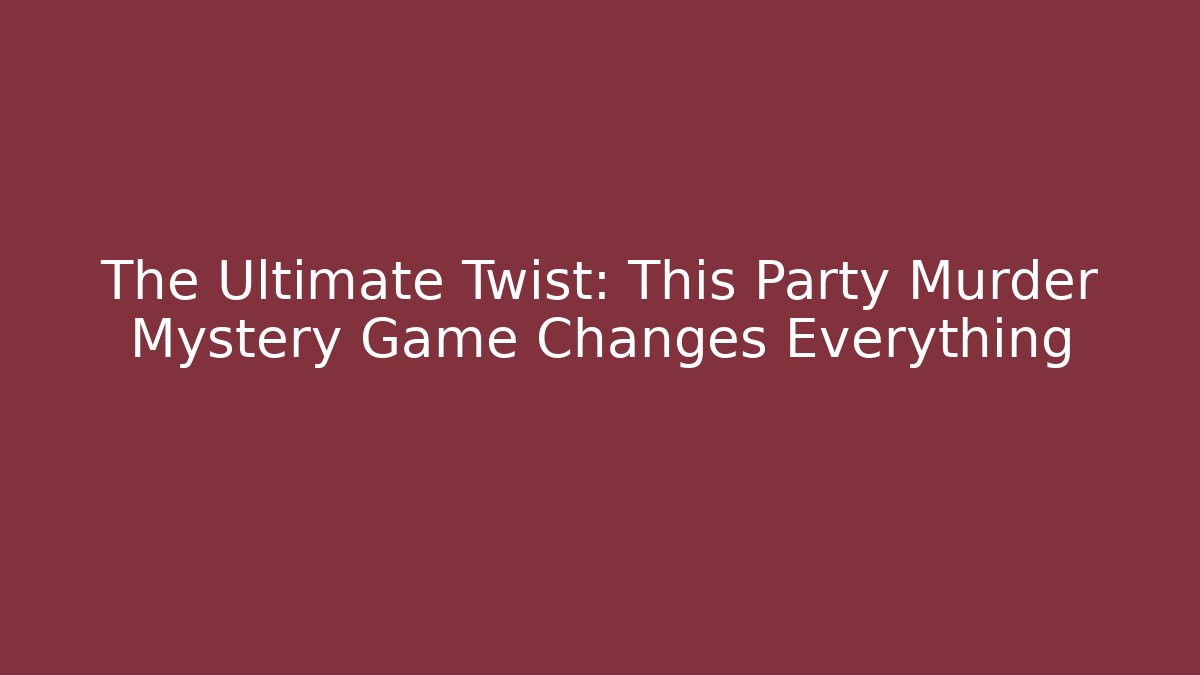The Ultimate Twist: This Party Murder Mystery Game Changes Everything