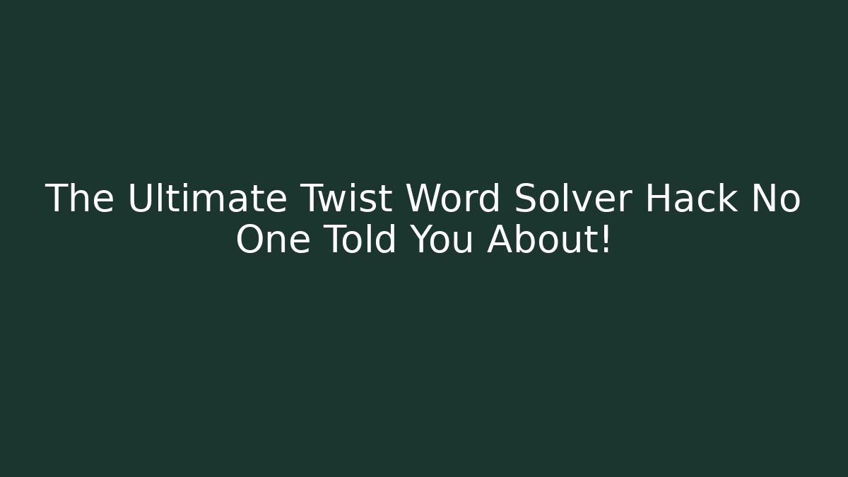The Ultimate Twist Word Solver Hack No One Told You About!