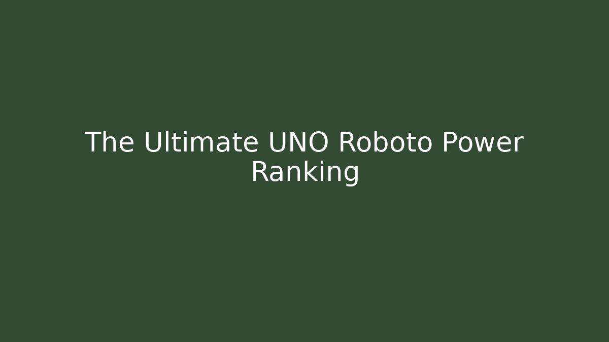 The Ultimate UNO Roboto Power Ranking - Create More Assets