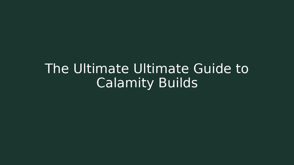 The Ultimate Ultimate Guide to Calamity Builds - Create More Assets