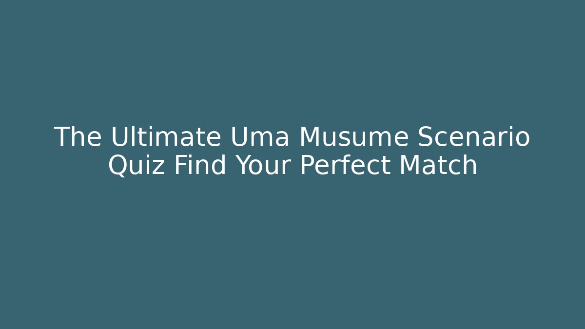 The Ultimate Uma Musume Scenario Quiz Find Your Perfect Match