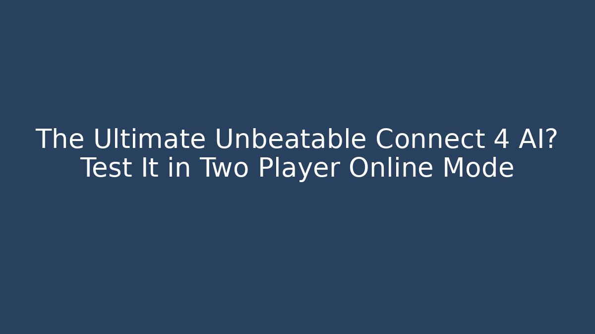 The Ultimate Unbeatable Connect 4 AI? Test It in Two Player Online Mode