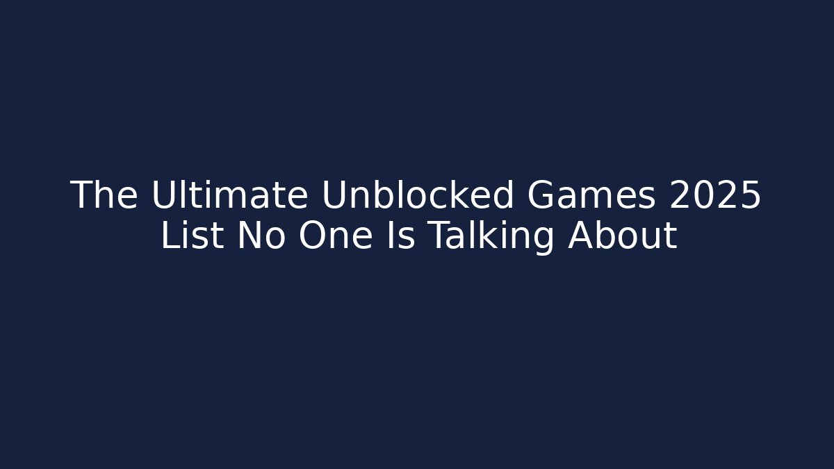 The Ultimate Unblocked Games 2025 List No One Is Talking About