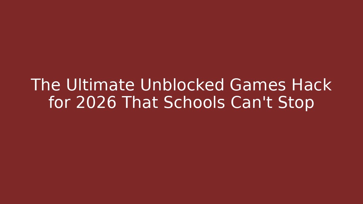 The Ultimate Unblocked Games Hack for 2026 That Schools Can't Stop