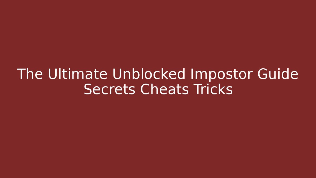 The Ultimate Unblocked Impostor Guide Secrets Cheats Tricks - Create More Assets