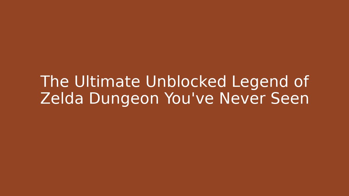 The Ultimate Unblocked Legend of Zelda Dungeon You’ve Never Seen