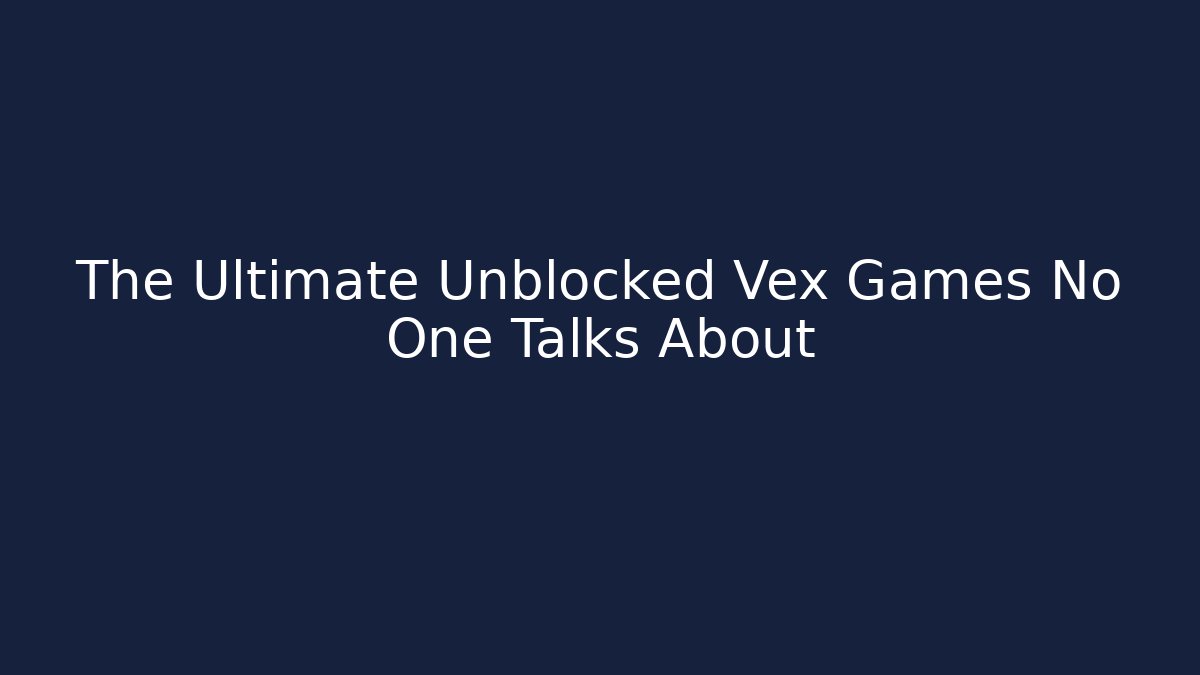 The Ultimate Unblocked Vex Games No One Talks About