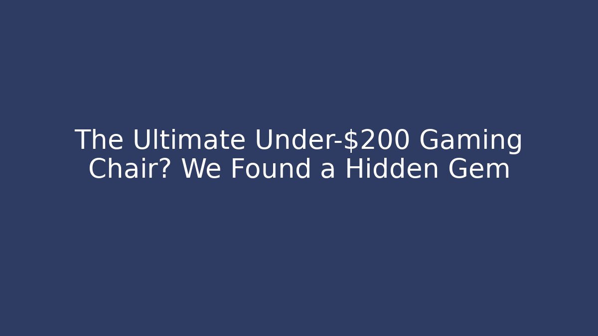 The Ultimate Under-$200 Gaming Chair? We Found a Hidden Gem