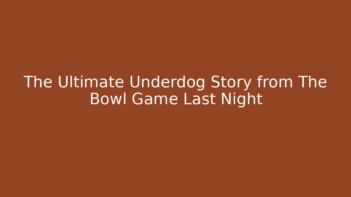 The Ultimate Underdog Story from The Bowl Game Last Night