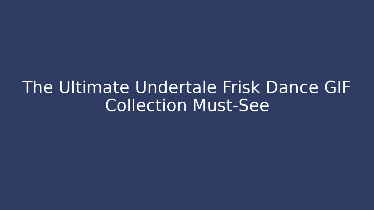 The Ultimate Undertale Frisk Dance GIF Collection Must-See