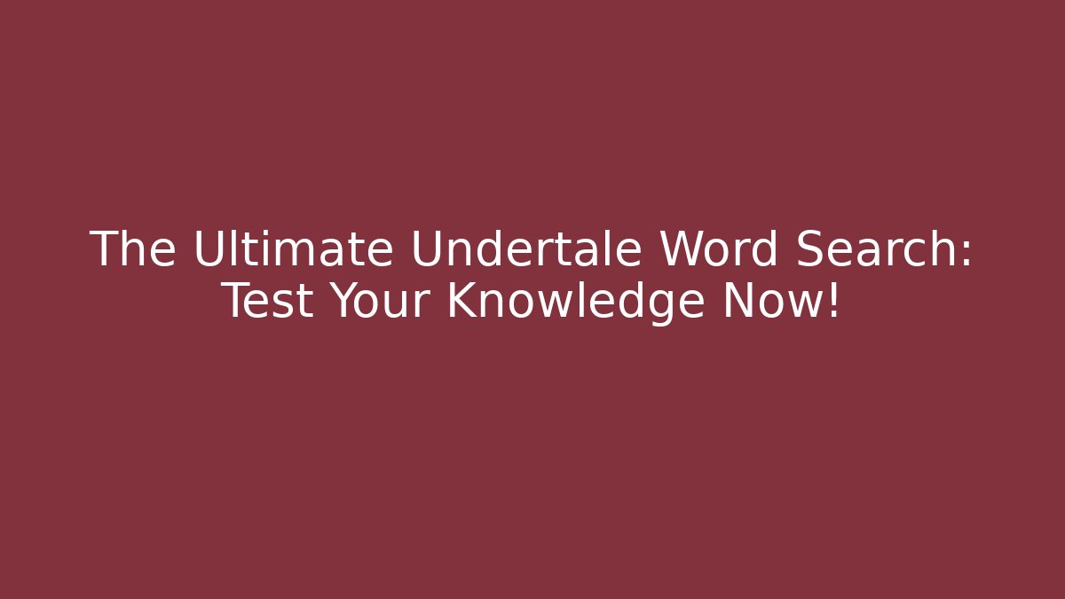 The Ultimate Undertale Word Search: Test Your Knowledge Now!