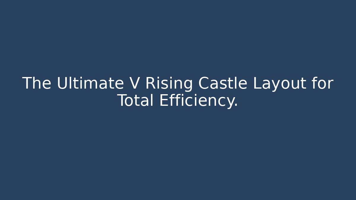 The Ultimate V Rising Castle Layout for Total Efficiency.
