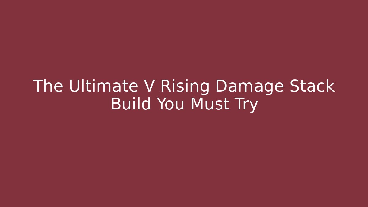The Ultimate V Rising Damage Stack Build You Must Try