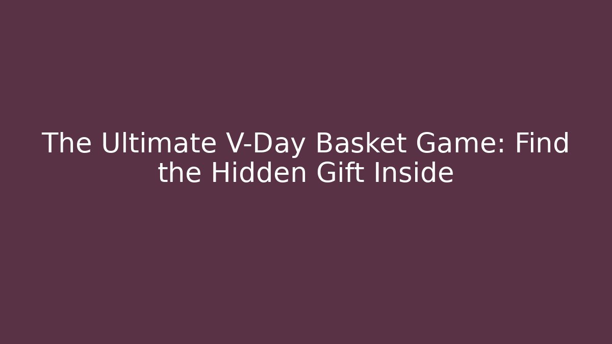 The Ultimate V-Day Basket Game: Find the Hidden Gift Inside