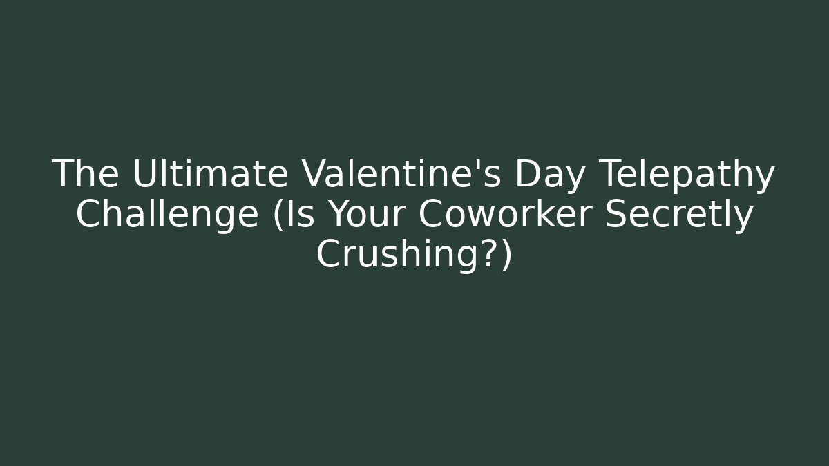 The Ultimate Valentine’s Day Telepathy Challenge (Is Your Coworker Secretly Crushing?)