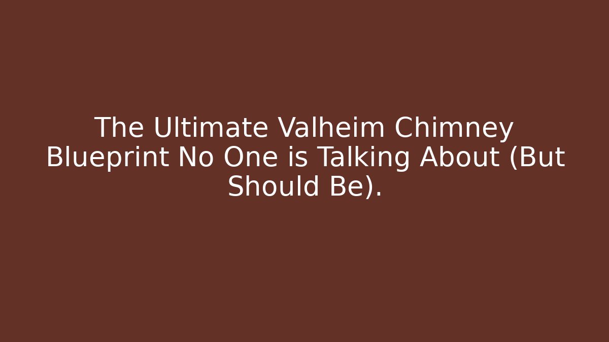 The Ultimate Valheim Chimney Blueprint No One is Talking About (But Should Be).