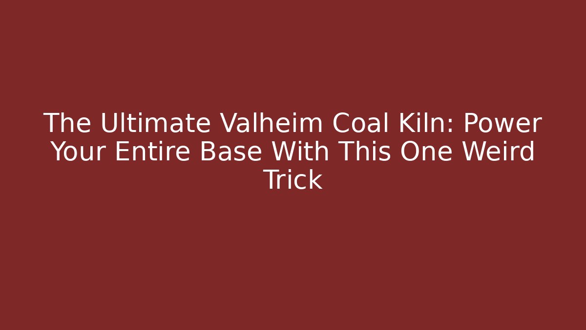 The Ultimate Valheim Coal Kiln: Power Your Entire Base With This One Weird Trick