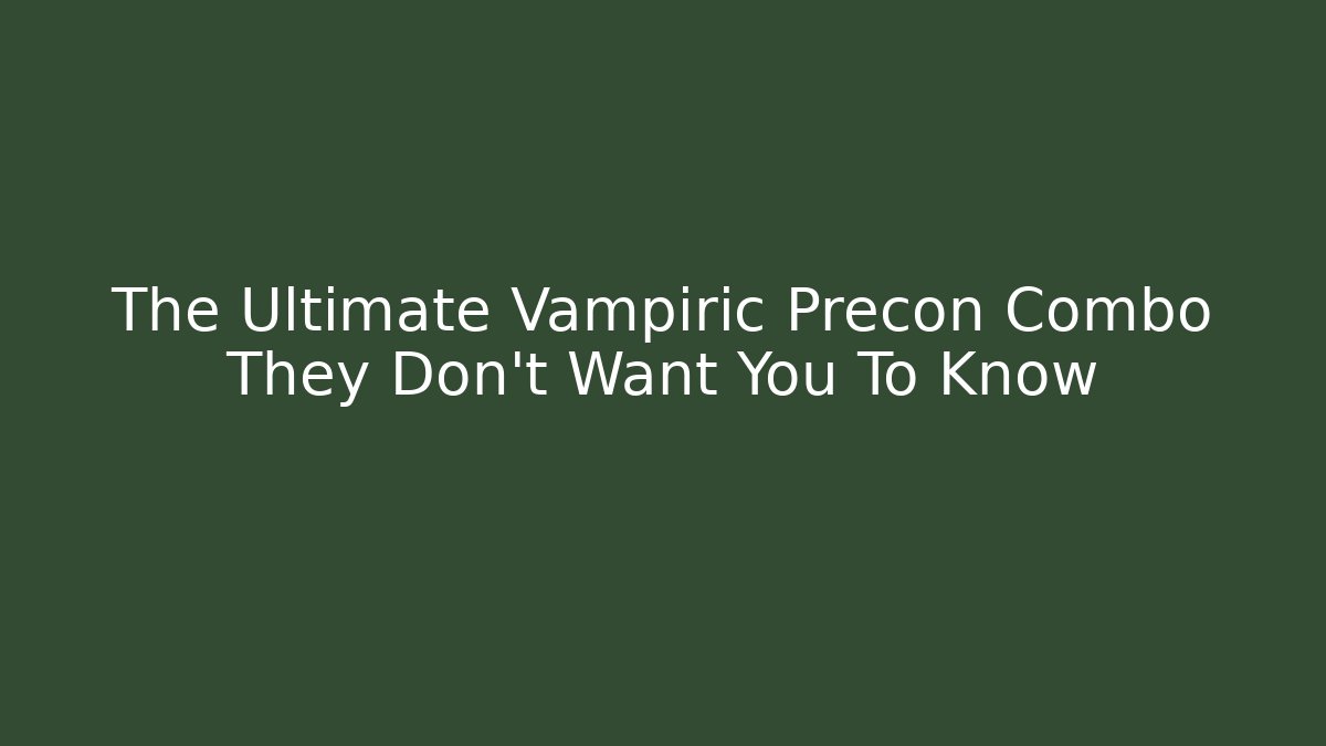 The Ultimate Vampiric Precon Combo They Don't Want You To Know