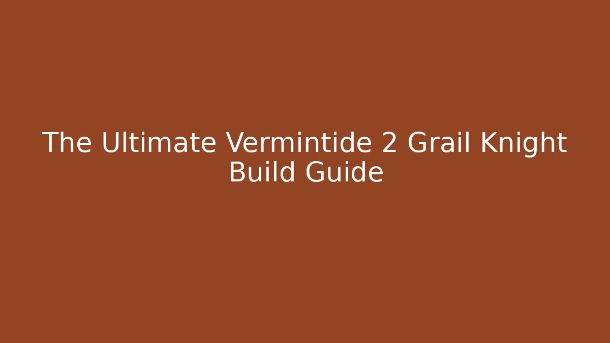 The Ultimate Vermintide 2 Grail Knight Build Guide - Create More Assets