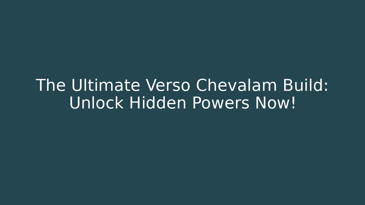 The Ultimate Verso Chevalam Build: Unlock Hidden Powers Now!