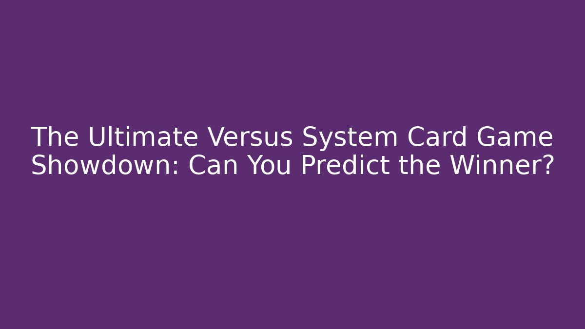 The Ultimate Versus System Card Game Showdown: Can You Predict the Winner?