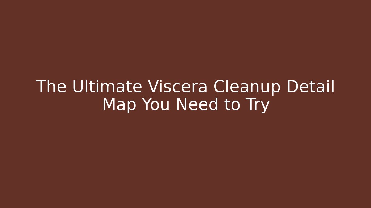 The Ultimate Viscera Cleanup Detail Map You Need to Try - Create More Assets