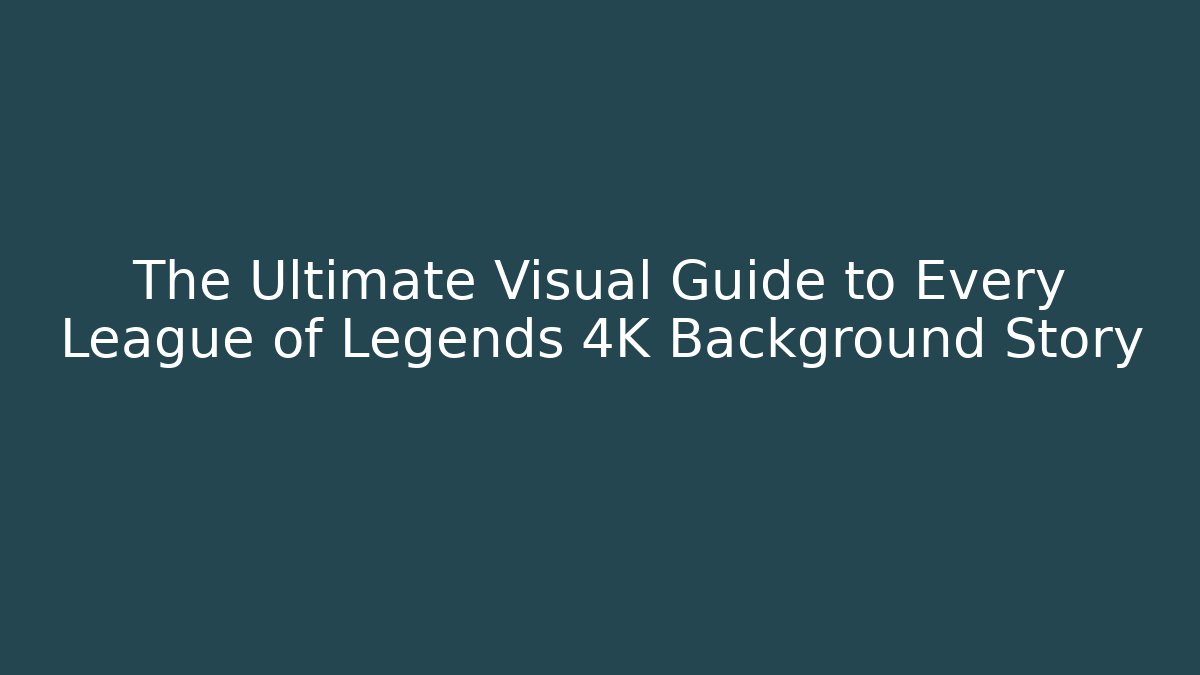 The Ultimate Visual Guide to Every League of Legends 4K Background Story