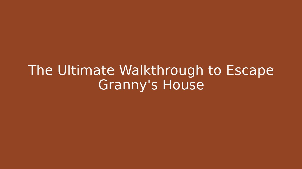 The Ultimate Walkthrough to Escape Granny's House - Create More Assets