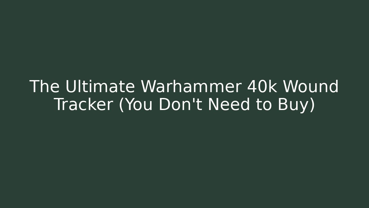 The Ultimate Warhammer 40k Wound Tracker (You Don't Need to Buy)