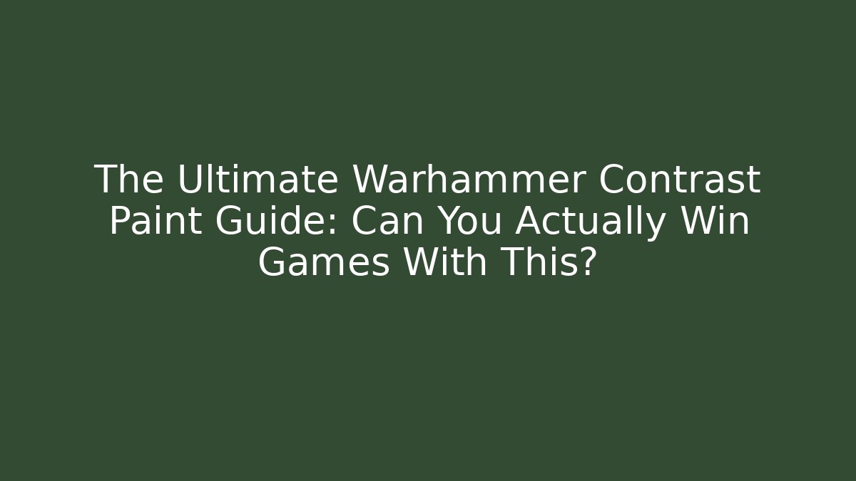 The Ultimate Warhammer Contrast Paint Guide: Can You Actually Win Games With This?