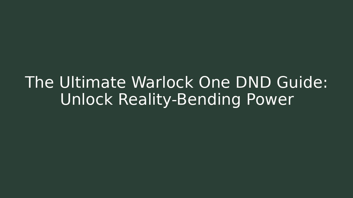 The Ultimate Warlock One DND Guide: Unlock Reality-Bending Power