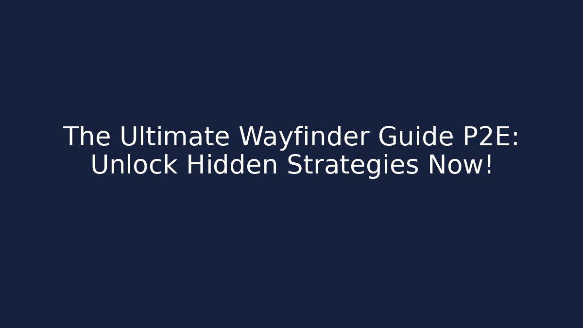 The Ultimate Wayfinder Guide P2E: Unlock Hidden Strategies Now!