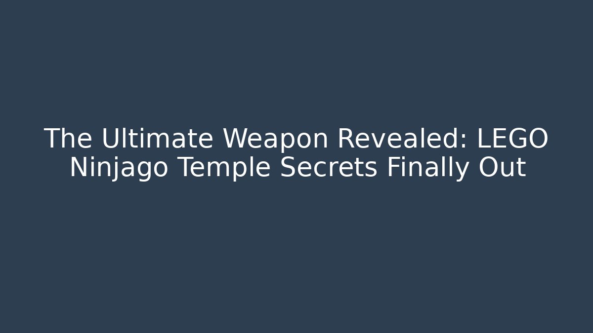 The Ultimate Weapon Revealed: LEGO Ninjago Temple Secrets Finally Out