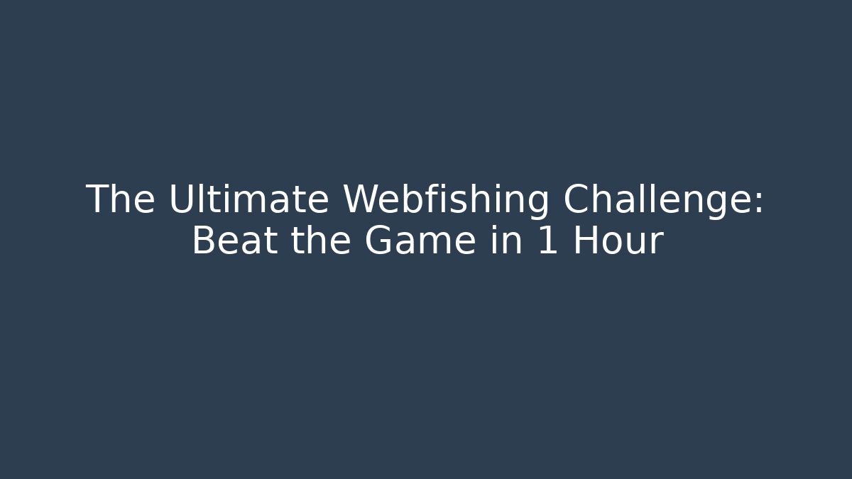 The Ultimate Webfishing Challenge: Beat the Game in 1 Hour