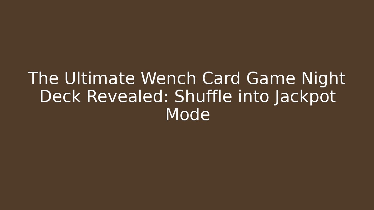 The Ultimate Wench Card Game Night Deck Revealed: Shuffle into Jackpot Mode