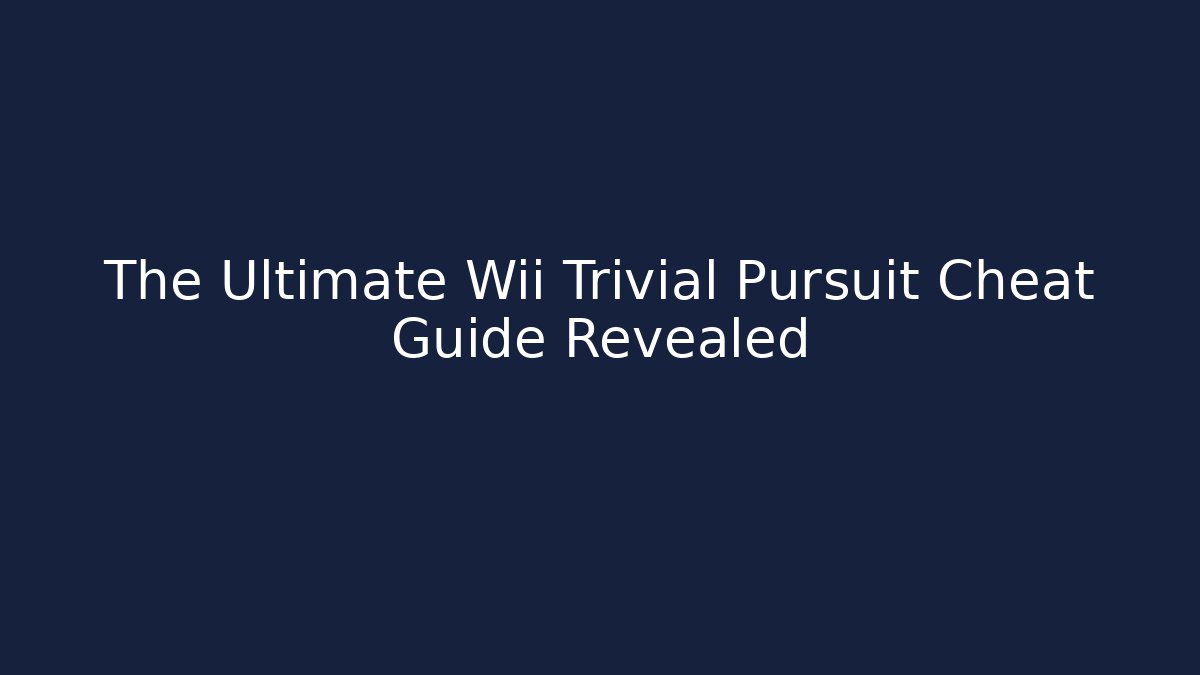 The Ultimate Wii Trivial Pursuit Cheat Guide Revealed - Create More Assets