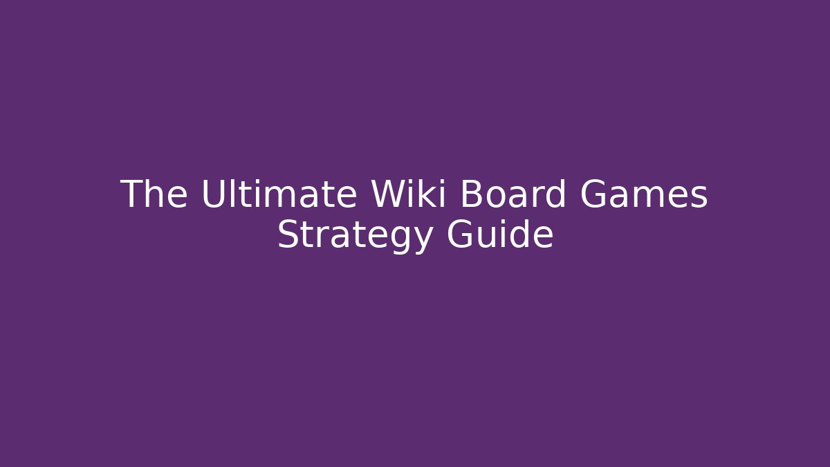 The Ultimate Wiki Board Games Strategy Guide