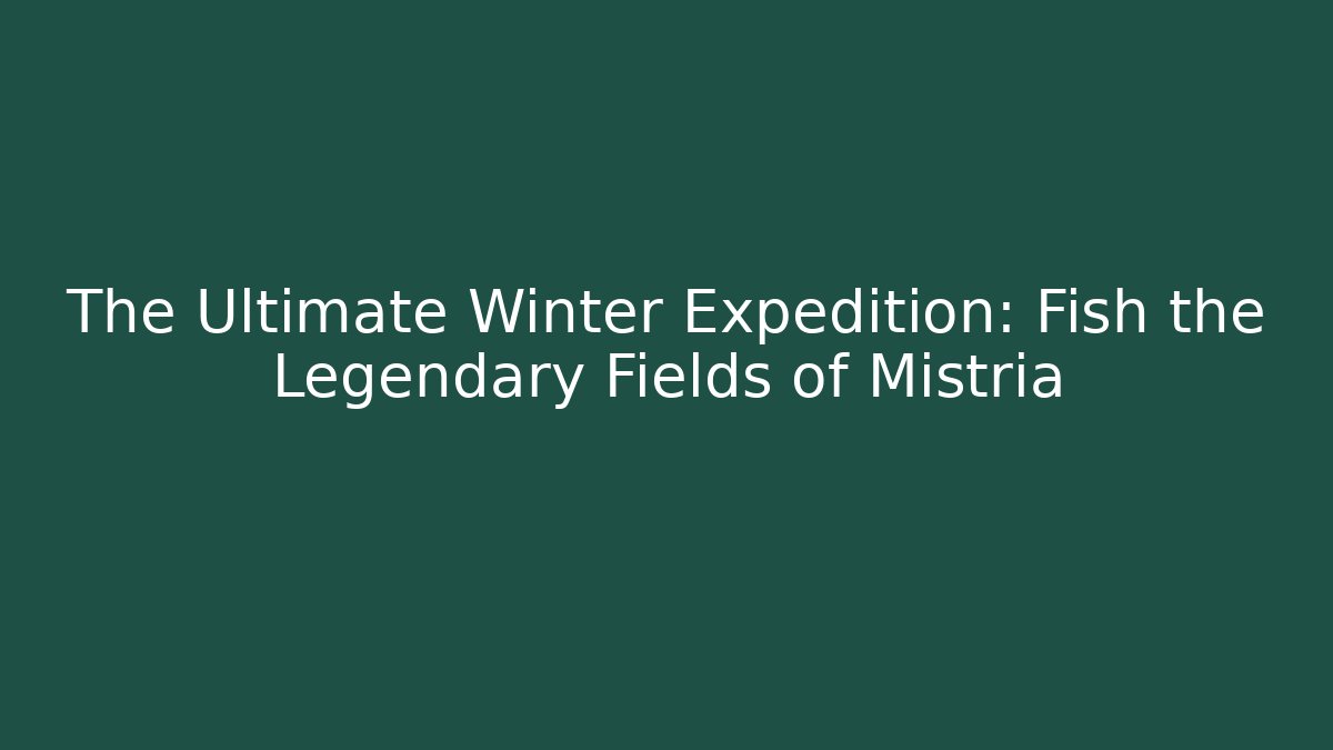 The Ultimate Winter Expedition: Fish the Legendary Fields of Mistria