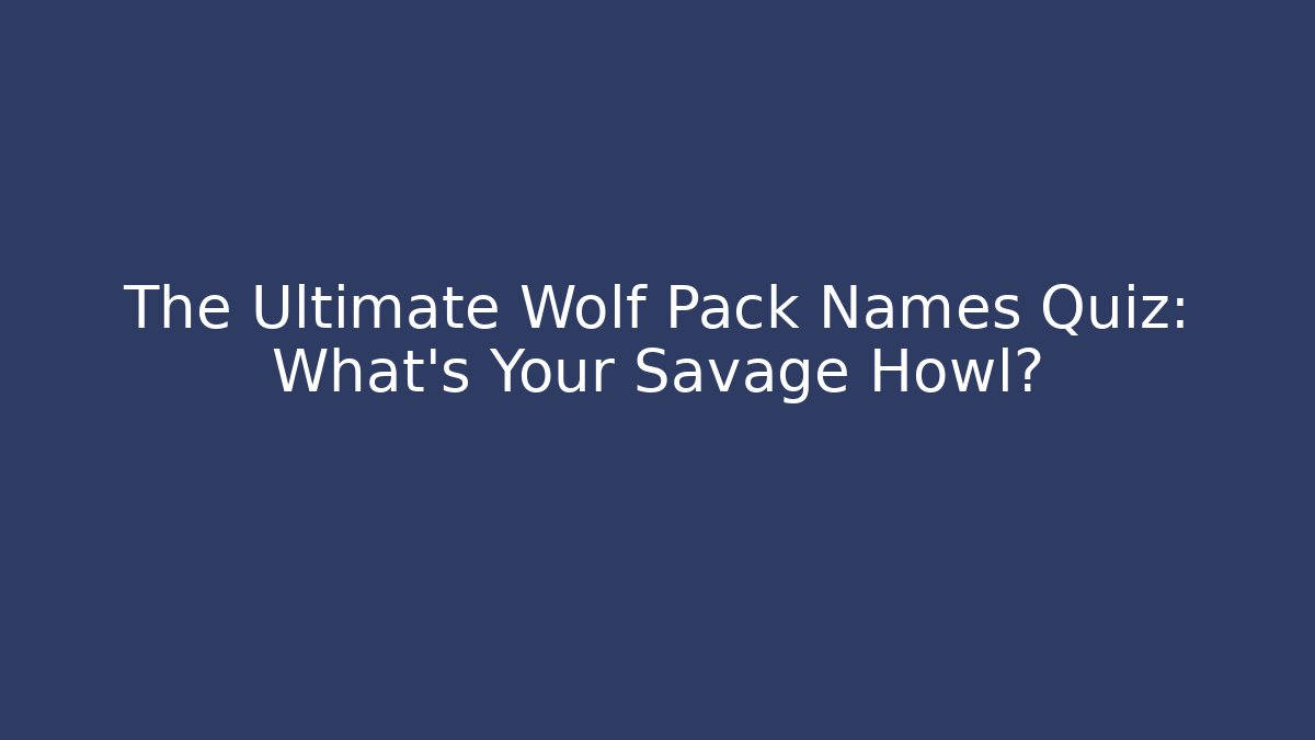 The Ultimate Wolf Pack Names Quiz: What's Your Savage Howl?