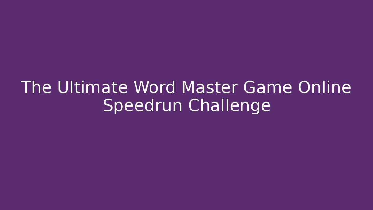 The Ultimate Word Master Game Online Speedrun Challenge