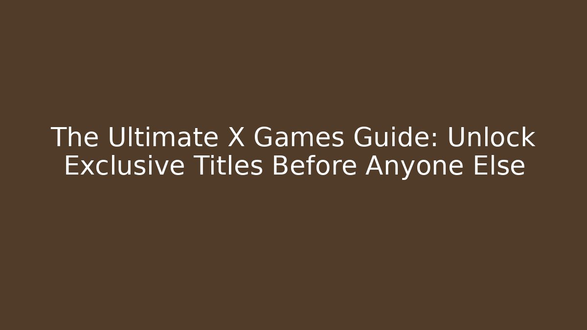 The Ultimate X Games Guide: Unlock Exclusive Titles Before Anyone Else