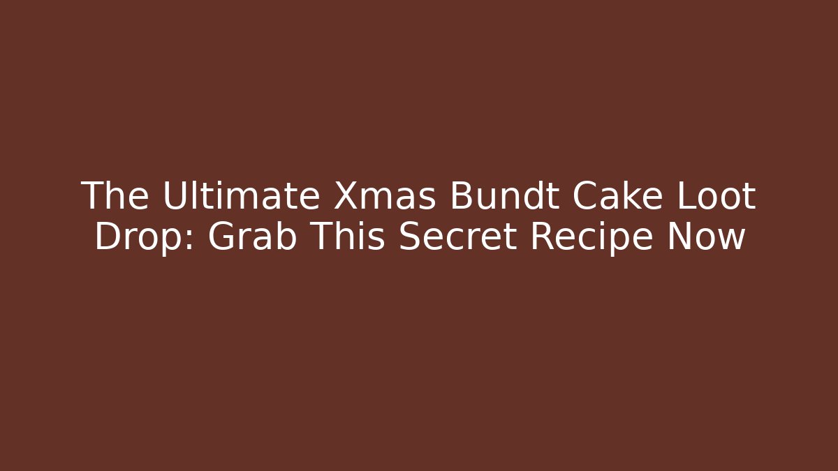 The Ultimate Xmas Bundt Cake Loot Drop: Grab This Secret Recipe Now