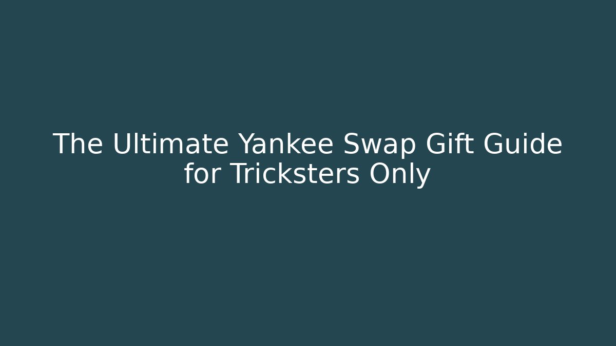 The Ultimate Yankee Swap Gift Guide for Tricksters Only