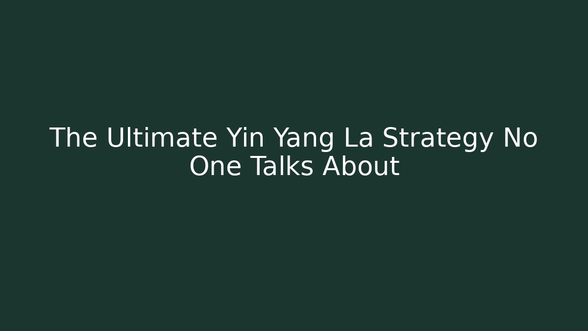 The Ultimate Yin Yang La Strategy No One Talks About - Create More Assets