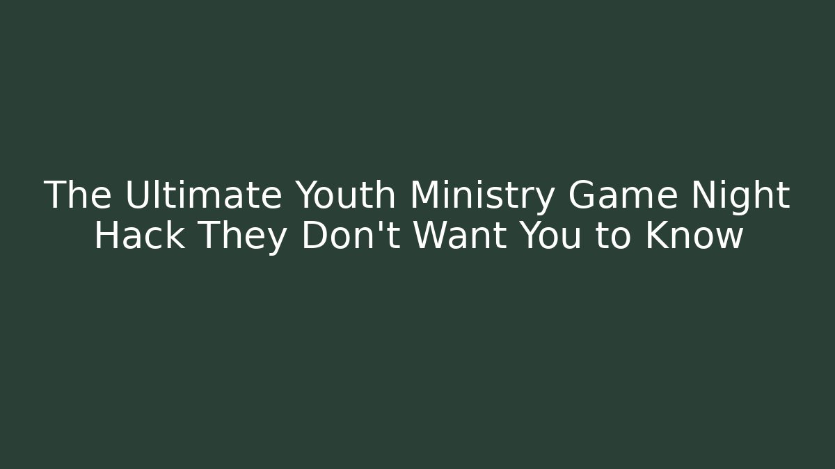 The Ultimate Youth Ministry Game Night Hack They Don’t Want You to Know